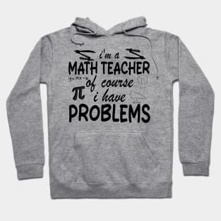 I'm a Math Teacher of Course I Have Problems Hoodie